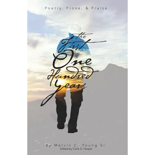 The First One Hundred Years: Poems, Prose, & Praise - Paperback