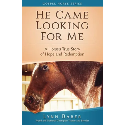 He Came Looking for Me: A Horse's True Story of Hope and Redemption - Paperback