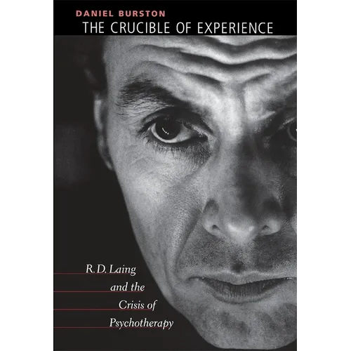 The Crucible of Experience: R. D. Laing and the Crisis of Psychotherapy - Hardcover