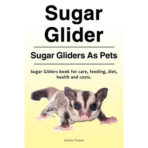 Sugar Glider. Sugar Gliders As Pets. Sugar Gliders book for care, feeding, diet, health and costs. - Paperback
