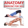 Anatomy of Exercise for 50+: A Trainer's Guide to Staying Fit Over Fifty - Paperback