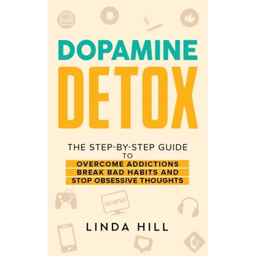 Dopamine Detox: A Step-by-Step Guide to Overcome Addictions, Break Bad Habits, and Stop Obsessive Thoughts (Mental Wellness Book 1) - Paperback