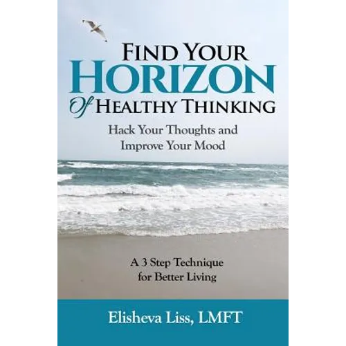 Find Your Horizon of Healthy Thinking: Hack Your Thoughts and Improve Your Mood a 3 Step Technique for Better Living - Paperback