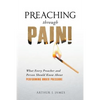 Preaching Through Pain: What Every Preacher and Person Should Know About Performing Under Pressure - Paperback