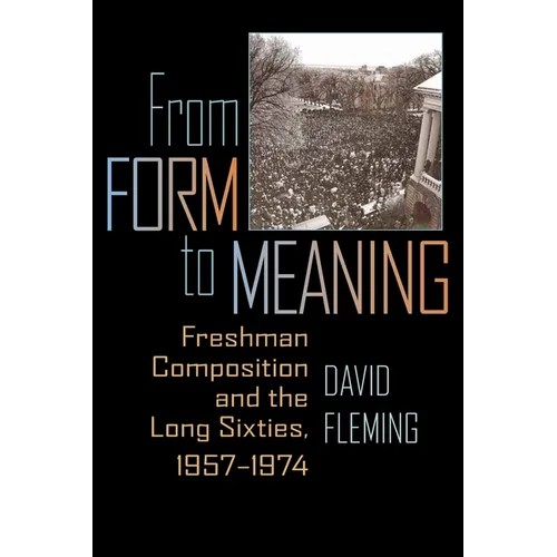 From Form to Meaning: Freshman Composition and the Long Sixties, 1957-1974 - Paperback