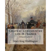 Chateau and country life in France. By: Mary King Waddington (Illustrated).: Mary Alsop King Waddington (April 28, 1833 - June 30, 1923) was an Americ - Paperback