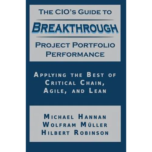 The CIO's Guide to Breakthrough Project Portfolio Performance: Applying the Best of Critical Chain, Agile, and Lean - Hardcover