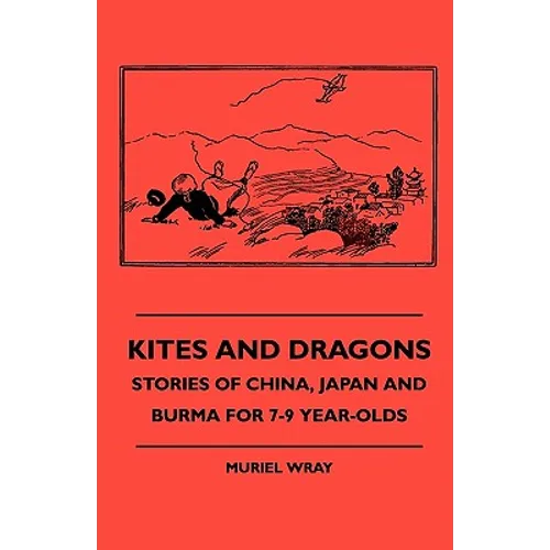 Kites and Dragons - Stories of China, Japan and Burma for 7-Kites and Dragons - Stories of China, Japan and Burma for 7-9 Year-Olds 9 Year-Olds - Paperback