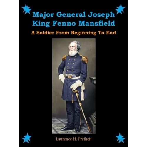 Major General Joseph King Fenno Mansfield: A Soldier From Beginning to End - Hardcover