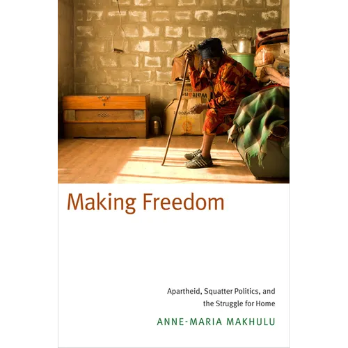 Making Freedom: Apartheid, Squatter Politics, and the Struggle for Home - Paperback