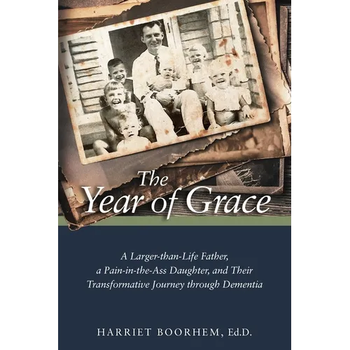 The Year of Grace: A Larger-Than-Life Father, a Pain-In-the-Ass Daughter, and Their Transformative Journey Through Dementia - Paperback