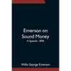 Emerson On Sound Money; A Speech, 1896 - Paperback