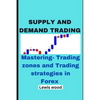 Supply and Demand Trading: Mastering- Trading zones and Trading strategies in Forex - Paperback
