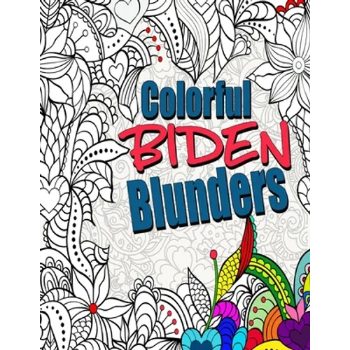 Colorful Biden Blunders: An Adult Coloring Book to Tickle Your Political Funny Bone, Featuring Joe Biden Bloopers, Blunders, and Gaffes - Paperback