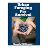 Urban Foraging For Survival: The Ultimate Beginner's Guide On How To Find and Eat Edible Plants In Your City - Paperback