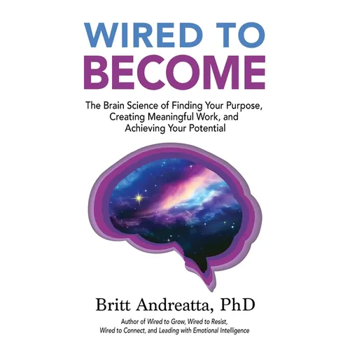 Wired to Become: The Brain Science of Finding Your Purpose, Creating Meaningful Work, and Achieving Your Potential - Paperback
