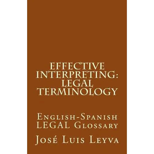 Effective Interpreting: Legal Terminology: English-Spanish LEGAL Glossary - Paperback