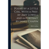 Poems by a Little Girl. With a Pref. by Amy Lowell and a Portrait by James Chapin - Paperback