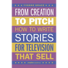 From Creation to Pitch: How to Write Stories for Television That Sell - Paperback