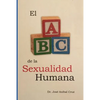 El ABC de la Sexualidad Humana: Respuestas sobre la sexualidad humana que siempre quisiste saber pero nunca te atreviste a preguntar. - Paperback