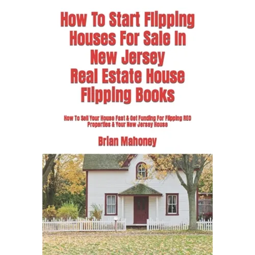 How To Start Flipping Houses For Sale In New Jersey Real Estate House Flipping Books: How To Sell Your House Fast & Get Funding For Flipping REO Prope - Paperback