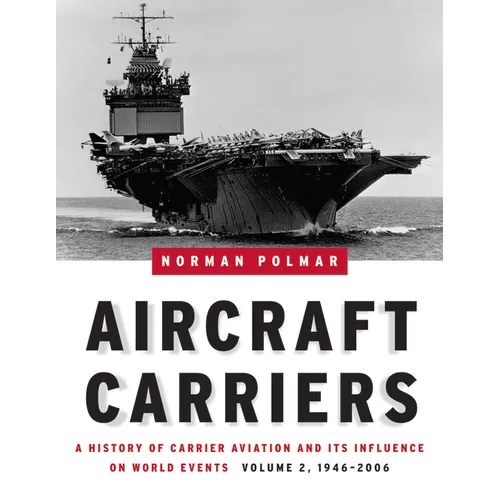 Aircraft Carriers, Volume 2: A History of Carrier Aviation and Its Influence on World Events, 1946-2006 - Hardcover