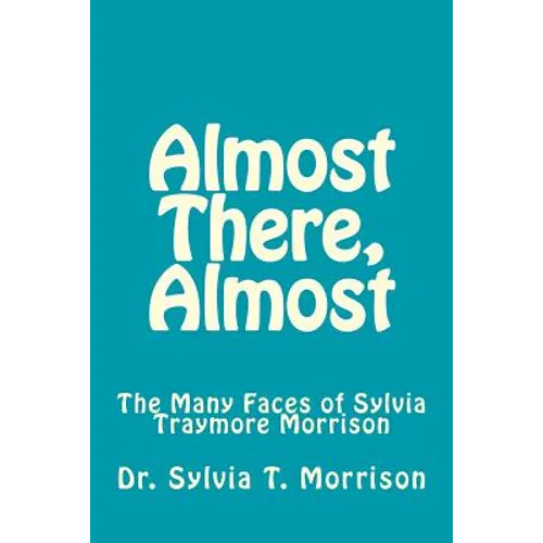Almost There, Almost: The Many Faces of Sylvia Traymore Morrison - Paperback