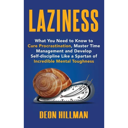 Laziness: What You Need to Know to Cure Procrastination, Master Time Management and Develop Self-discipline Like a Spartan of Incredible Mental Toughn - Hardcover