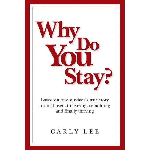 Why Do You Stay?: Based on one survivor's true story from abused, to leaving, rebuilding and finally thriving - Paperback