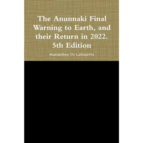 The Anunnaki Final Warning to Earth, and their Return in 2022. 5th Edition - Paperback