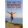 Say No to Menopause Weight Gain: Gain Back Your Life - Paperback