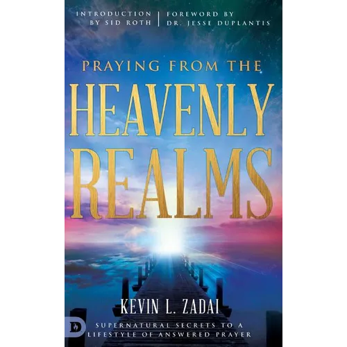 Praying from the Heavenly Realms: Supernatural Secrets to a Lifestyle of Answered Prayer - Hardcover