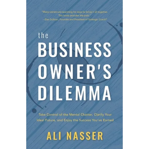 The Business Owner's Dilemma: Take Control of the Mental Chatter, Clarify Your Ideal Future, and Enjoy the Success You've Earned - Paperback