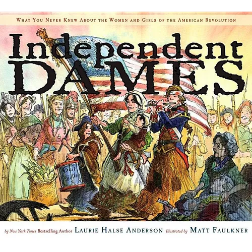 Independent Dames: What You Never Knew about the Women and Girls of the American Revolution - Hardcover