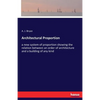 Architectural Proportion: a new system of proportion showing the relation between an order of architecture and a building of any kind - Paperback