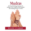 Mudras: 40 Powerful Hand Gestures To Unleash The Physical, Mental And Spiritual Healing Power In YOU! - Paperback