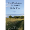 You Don't Have To Be Old To Be Wise - Paperback