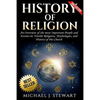 History of Religion: An Overview of the most Important People and Events in The World's Religions, Mythologies History of the Church - Paperback