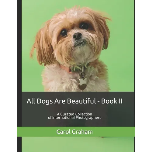 All Dogs Are Beautiful - Book II -: A Curated Collection of International Photographers - Paperback