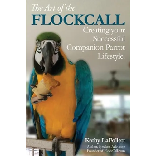 The Art of the Flockcall: Creating Your Successful Companion Parrot Lifestyle - Paperback