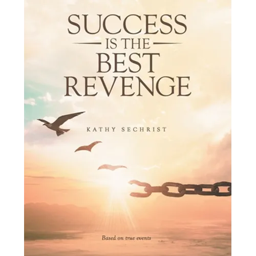 Success Is the Best Revenge: (A raw, hopeful drama of breaking through abuse to claim a new chance at life) - Paperback