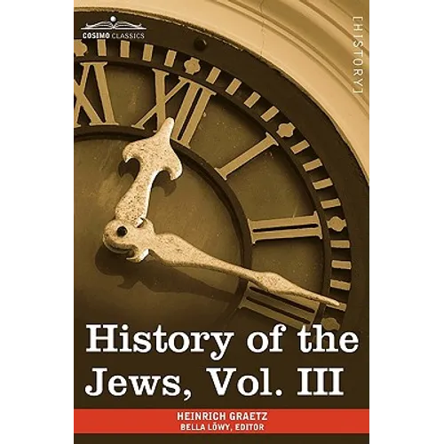 History of the Jews, Vol. III (in Six Volumes): From the Revolt Against the Zendik (511 C.E.) to the Capture of St. Jean D'Acre by the Mahometans (129 - Paperback