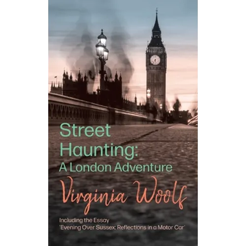 Street Haunting: A London Adventure: Including the Essay 'Evening Over Sussex: Reflections in a Motor Car' - Hardcover