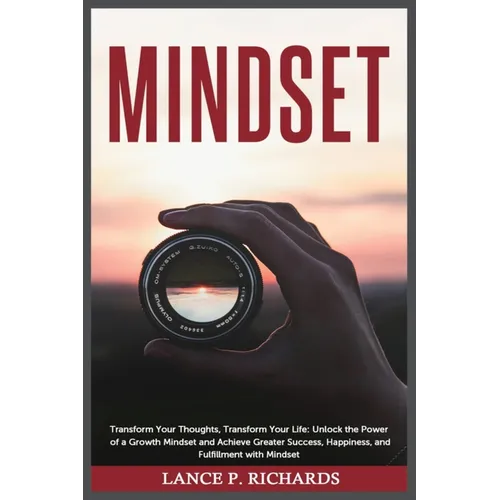 Mindset: Transform Your Thoughts, Transform Your Life: Unlock the Power of a Growth Mindset and Achieve Greater Success, Happiness, and Fulfillment wi - Paperback