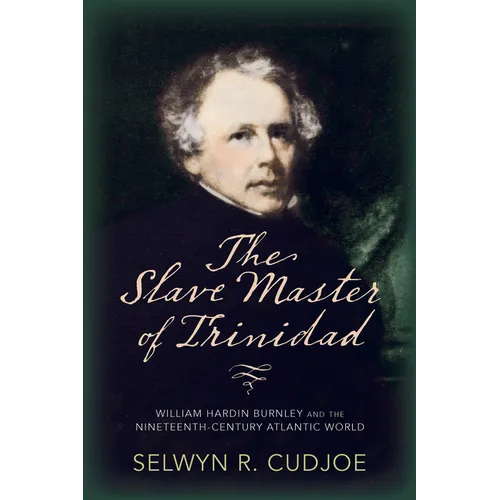 The Slave Master of Trinidad: William Hardin Burnley and the Nineteenth-Century Atlantic World - Paperback