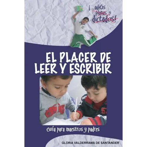 El Placer de Leer y Escribir: ¡...adiós planas y dictados! Guía para padres y maestros - Paperback