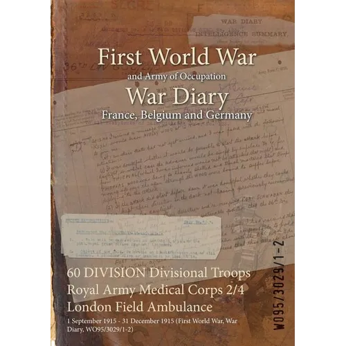 60 DIVISION Divisional Troops Royal Army Medical Corps 2/4 London Field Ambulance: 1 September 1915 - 31 December 1915 (First World War, War Diary, WO - Paperback