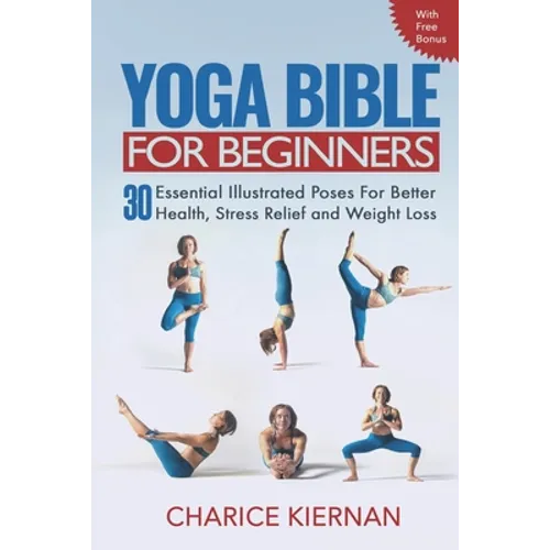 The Yoga Bible For Beginners: 30 Essential Illustrated Poses For Better Health, Stress Relief and Weight Loss - Paperback