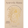 Ayurveda Mama: A Comprehensive Guide to Preparing for Pregnancy, Birth, and Postpartum - Paperback
