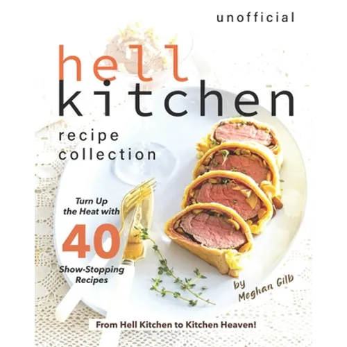 Unofficial Hell Kitchen Recipe Collection: Turn Up the Heat with 40 Show-Stopping Recipes - From Hell Kitchen to Kitchen Heaven! - Paperback
